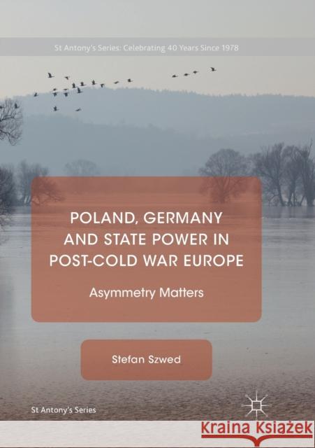 Poland, Germany and State Power in Post-Cold War Europe: Asymmetry Matters Szwed, Stefan 9781349959280 Palgrave MacMillan