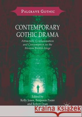 Contemporary Gothic Drama: Attraction, Consummation and Consumption on the Modern British Stage Jones, Kelly 9781349959310 Palgrave MacMillan