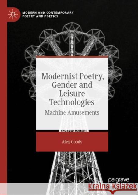 Modernist Poetry, Gender and Leisure Technologies: Machine Amusements Goody, Alex 9781349959600