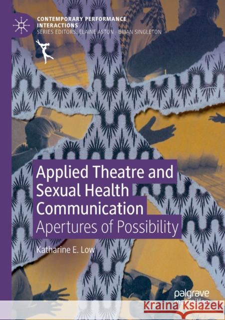 Applied Theatre and Sexual Health Communication: Apertures of Possibility Low, Katharine E. 9781349959778 Palgrave Macmillan