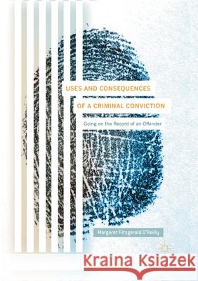 Uses and Consequences of a Criminal Conviction: Going on the Record of an Offender Fitzgerald O'Reilly, Margaret 9781349959815 Palgrave Macmillan