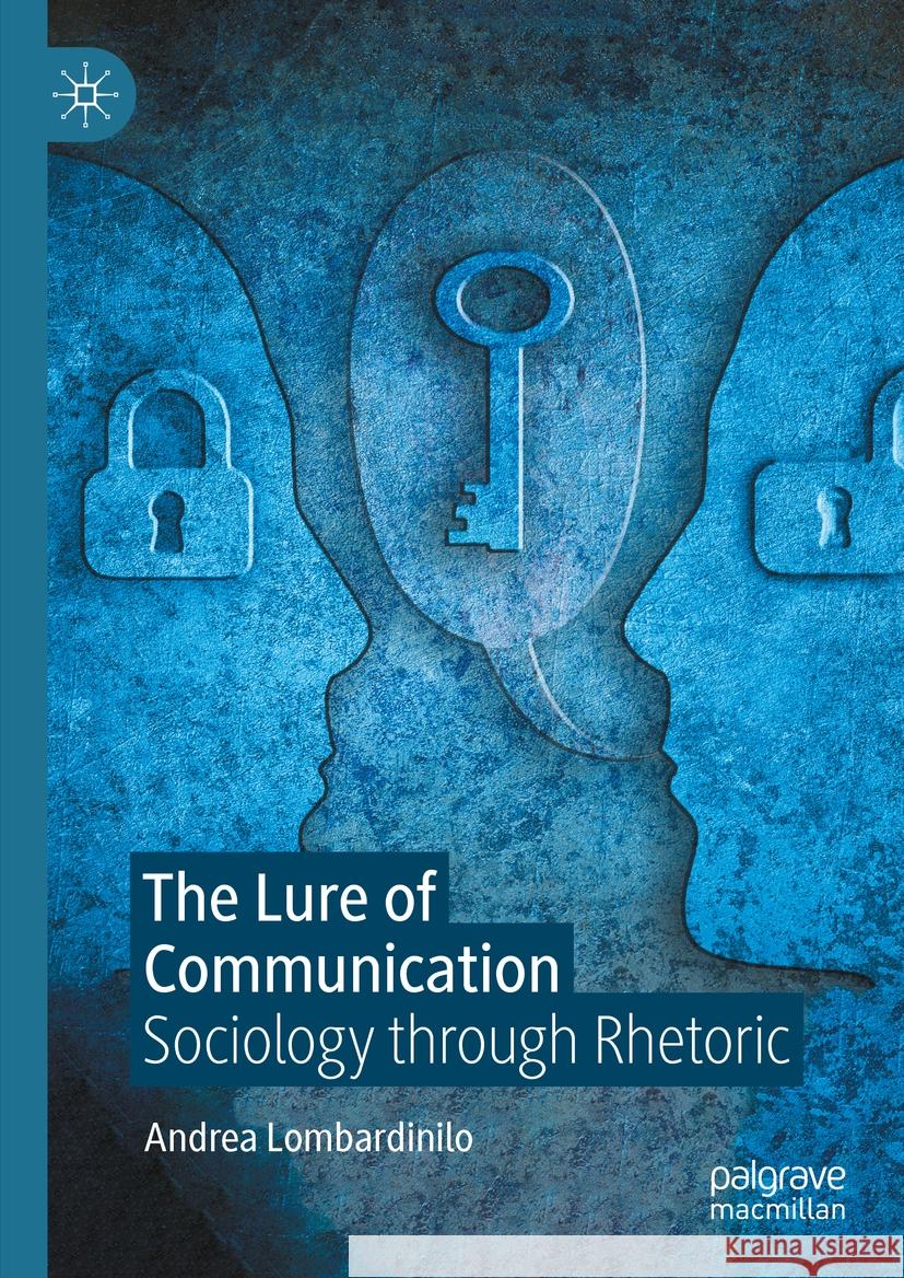 The Lure of Communication: Sociology Through Rhetoric Andrea Lombardinilo 9781349960835 Palgrave MacMillan