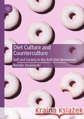 Diet Culture and Counterculture: Self and Society in the Anti-Diet Movement Natalie Jovanovski 9781349961139 Palgrave MacMillan