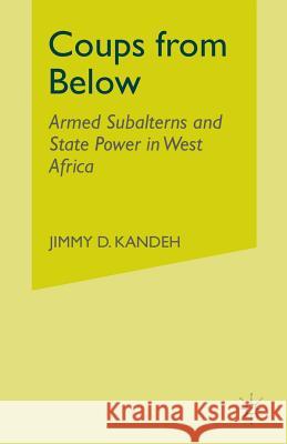 Coups from Below: Armed Subalterns and State Power in West Africa Kandeh, Jimmy 9781349999620 Palgrave MacMillan