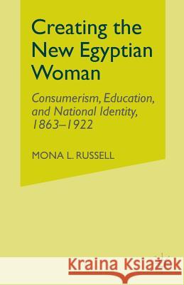 Creating the New Egyptian Woman: Consumerism, Education, and National Identity, 1863-1922 Russell, M. 9781349999651 Palgrave MacMillan