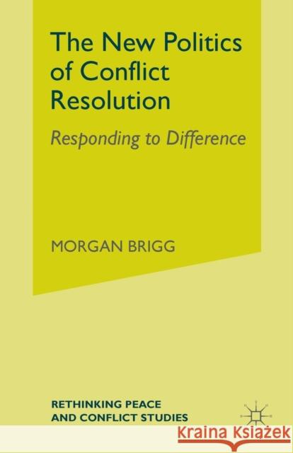 The New Politics of Conflict Resolution: Responding to Difference Brigg, Morgan 9781349999743 Palgrave MacMillan