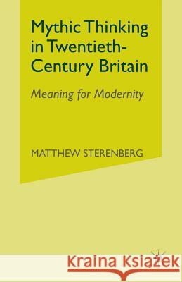 Mythic Thinking in Twentieth-Century Britain: Meaning for Modernity Sterenberg, M. 9781349999927 Palgrave MacMillan