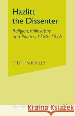 Hazlitt the Dissenter: Religion, Philosophy, and Politics, 1766-1816 Burley, Stephen 9781349999965 Palgrave MacMillan