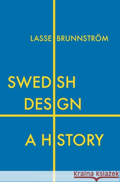 Swedish Design: A History Lasse Brunnstrom 9781350000155 Bloomsbury Academic