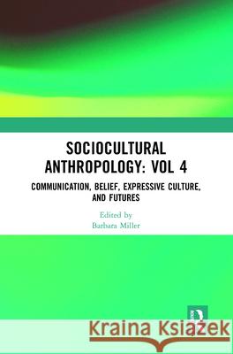 Sociocultural Anthropology: Vol 4: Communication, Belief, Expressive Culture, and Futures Bloomsbury   9781350000230 Bloomsbury Publishing PLC