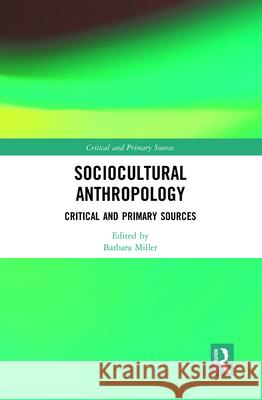Sociocultural Anthropology: Critical and Primary Sources Barbara Miller 9781350000315