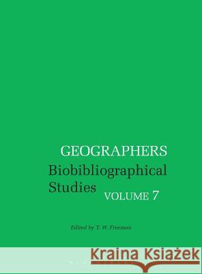 Geographers: Biobibliographical Studies, Volume 7 T. W. Freeman   9781350000551 Bloomsbury Academic