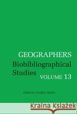 Geographers: Biobibliographical Studies, Volume 13 Martin, Geoffrey 9781350000599 Bloomsbury Academic