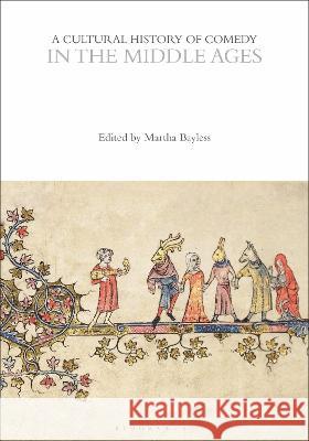 A Cultural History of Comedy in the Middle Ages Martha Bayless Professor Andrew McConnell Stott Professor Eric Weitz 9781350000728 Bloomsbury Academic