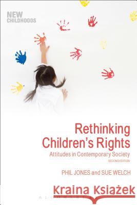 Rethinking Children's Rights: Attitudes in Contemporary Society Phil Jones Sue Welch Phil Jones 9781350001251