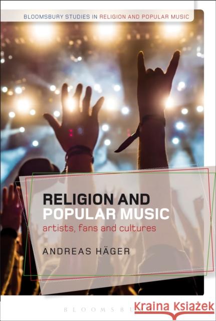 Religion and Popular Music: Artists, Fans, and Cultures Andreas Hager Christopher Partridge 9781350001473 Bloomsbury Academic