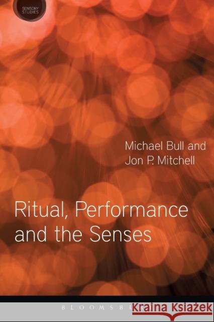 Ritual, Performance and the Senses Jon P. Mitchell Michael Bull David Howes 9781350001510 Bloomsbury Academic