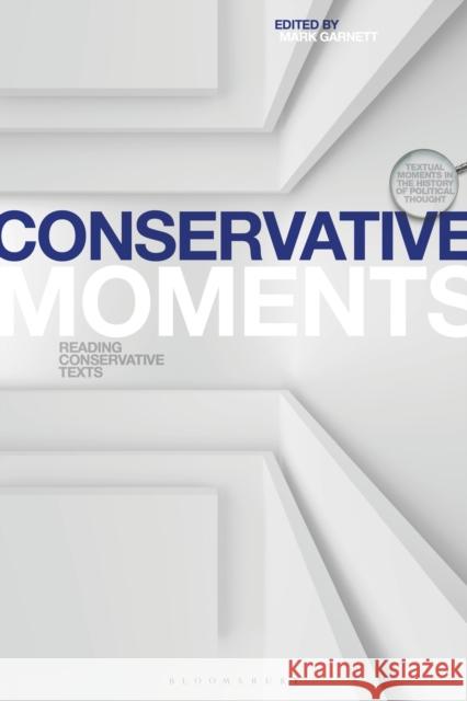 Conservative Moments: Reading Conservative Texts Mark Garnett J. C. Davis John Morrow 9781350001527 Bloomsbury Academic