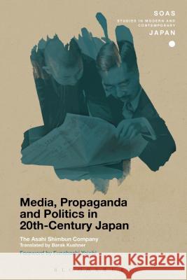 Media, Propaganda and Politics in 20th-Century Japan The Asahi Shimbun Company                Christopher Gerteis Barak Kushner 9781350002005