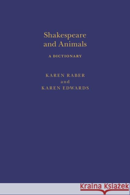 Shakespeare and Animals: A Dictionary Karen Raber (University of Mississippi, USA), Professor Karen Edwards (University of Exeter, UK) 9781350002531