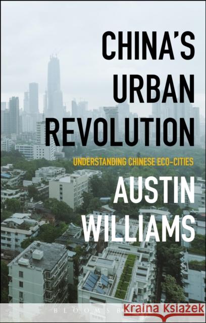 China's Urban Revolution: Understanding Chinese Eco-Cities Austin Williams 9781350003255