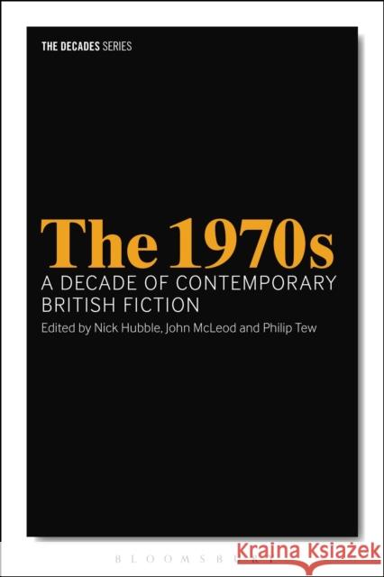 The 1970s: A Decade of Contemporary British Fiction John McLeod Leigh Wilson Nick Hubble 9781350003507 Bloomsbury Academic