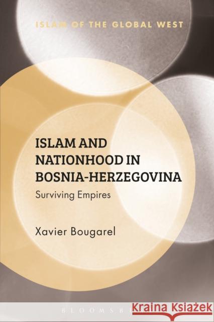 Islam and Nationhood in Bosnia-Herzegovina: Surviving Empires Xavier Bougarel Frank Peter Kambiz GhaneaBassiri 9781350003590