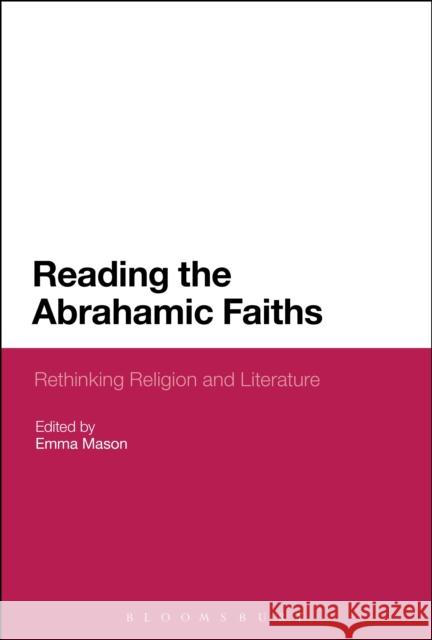 Reading the Abrahamic Faiths: Rethinking Religion and Literature Emma Mason 9781350003743 Bloomsbury Academic