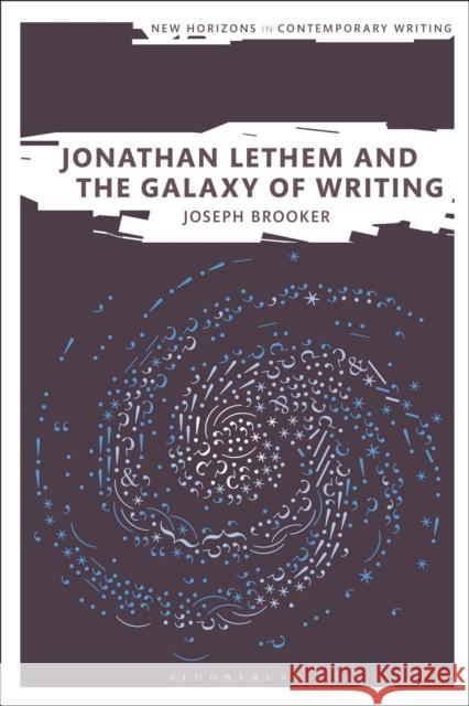 Jonathan Lethem and the Galaxy of Writing Joseph Brooker (Birkbeck, University of    9781350003767