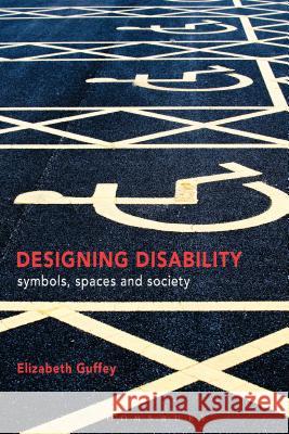 Designing Disability: Symbols, Space, and Society Elizabeth Guffey 9781350004283