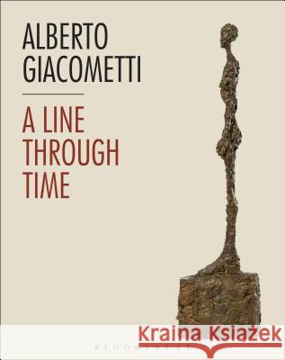 Alberto Giacometti: A Line Through Time Claudia Milburn, Calvin Winner 9781350004313