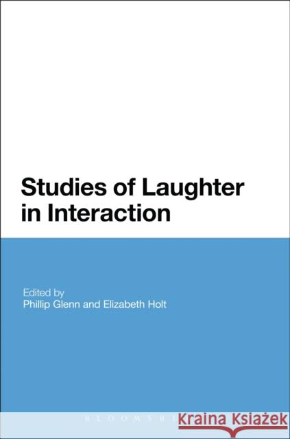 Studies of Laughter in Interaction Phillip Glenn Elizabeth Holt 9781350004665