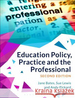 Education Policy, Practice and the Professional Jane Bates Sue Lewis Andy Pickard 9781350004962