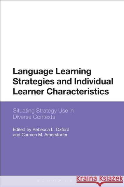 Language Learning Strategies and Individual Learner Characteristics: Situating Strategy Use in Diverse Contexts Rebecca L. Oxford Carmen M. Amerstorfer 9781350005044