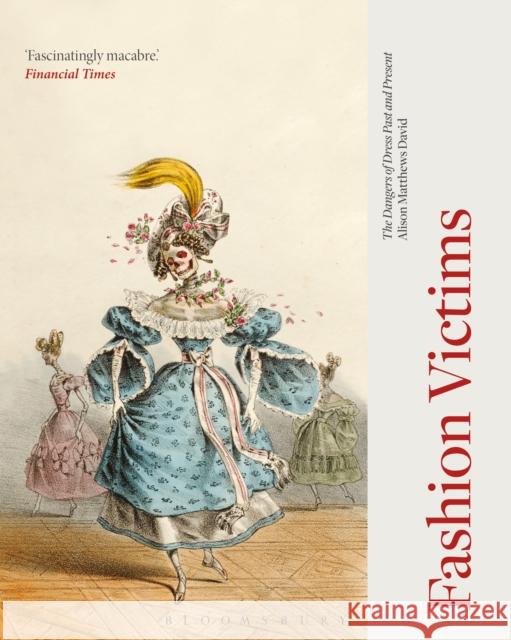 Fashion Victims: The Dangers of Dress Past and Present Matthews David, Alison 9781350005082