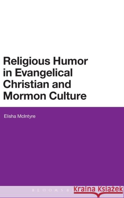 Religious Humor in Evangelical Christian and Mormon Culture Elisha McIntyre 9781350005488 Bloomsbury Academic