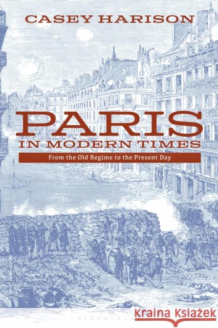 Paris in Modern Times: From the Old Regime to the Present Day Harison, Casey 9781350005525