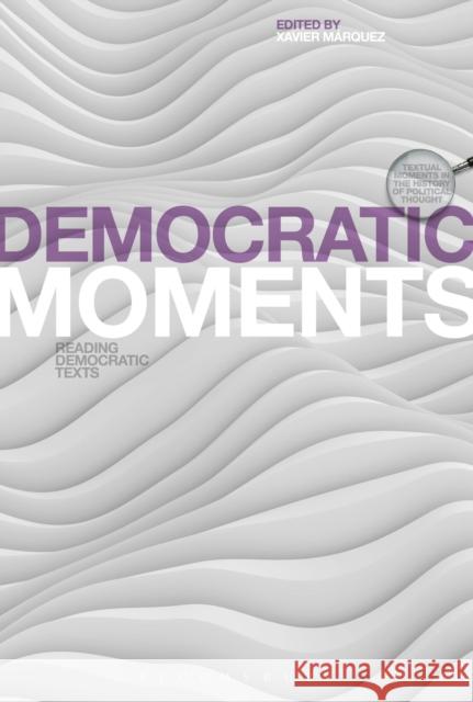 Democratic Moments: Reading Democratic Texts Xavier Marquez J. C. Davis John Morrow 9781350006171 Bloomsbury Academic
