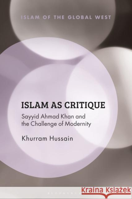 Islam as Critique: Sayyid Ahmad Khan and the Challenge of Modernity Hussain, Khurram 9781350006331