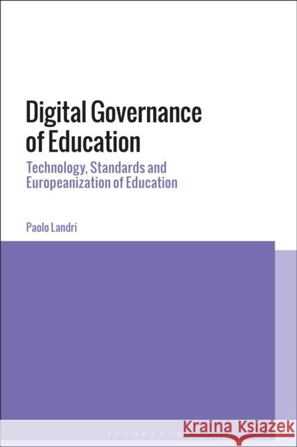 Digital Governance of Education: Technology, Standards and Europeanization of Education Paolo Landri 9781350006430 Bloomsbury Academic