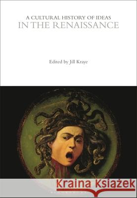 A Cultural History of Ideas in the Renaissance Emeritus Professor Jill Kraye (University of London, UK) 9781350007413