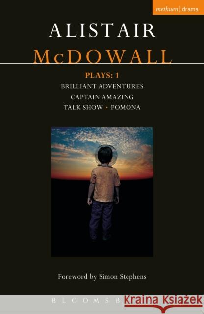 McDowall Plays: 1: Brilliant Adventures; Captain Amazing; Talk Show; Pomona Alistair McDowall 9781350007420 Bloomsbury Academic Methuen