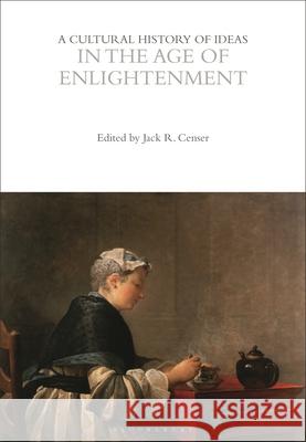 A Cultural History of Ideas in the Age of Enlightenment Jack R. Censer (George Mason University, USA) 9781350007475