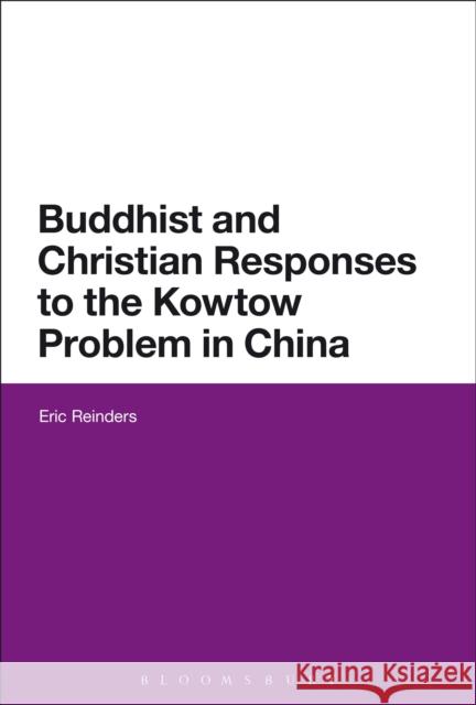 Buddhist and Christian Responses to the Kowtow Problem in China Eric Reinders 9781350007994