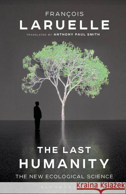 The Last Humanity: The New Ecological Science Laruelle, Francois 9781350008229 Bloomsbury Academic