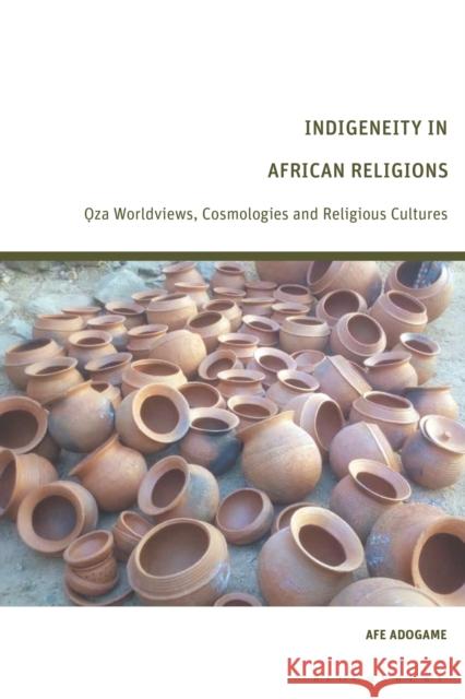 Indigeneity in African Religions: Oza Worldviews, Cosmologies and Religious Cultures Adogame, Afe 9781350008267