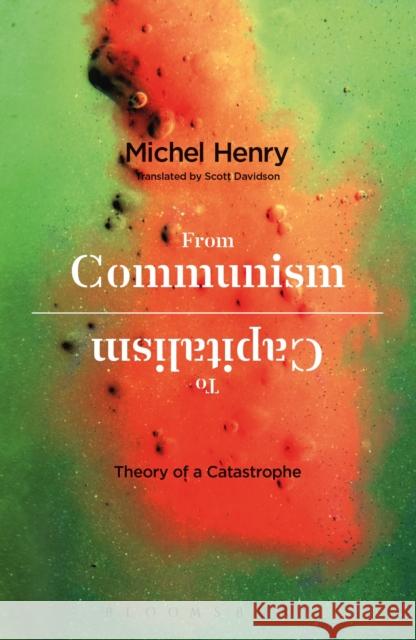 From Communism to Capitalism: Theory of a Catastrophe Michel Henry Scott Davidson 9781350009035