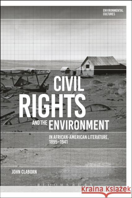 Civil Rights and the Environment in African-American Literature, 1895-1941 John Claborn Greg Garrard Richard Kerridge 9781350009424 Bloomsbury Academic