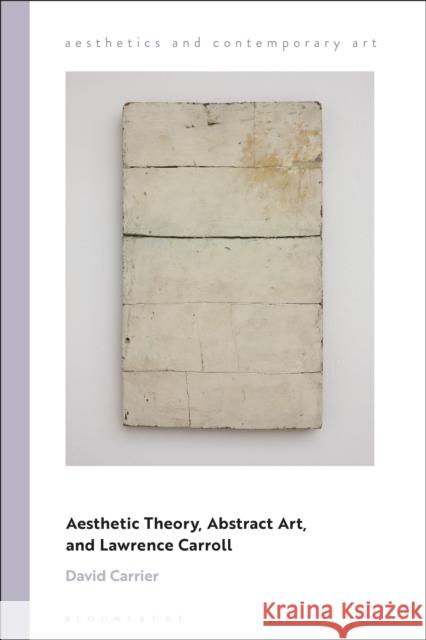 Aesthetic Theory, Abstract Art, and Lawrence Carroll David Carrier David Carrier Tiziana Andina 9781350009561 Bloomsbury Academic