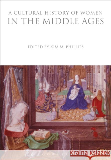 A Cultural History of Women in the Middle Ages Kim Phillips 9781350009684 Bloomsbury Academic